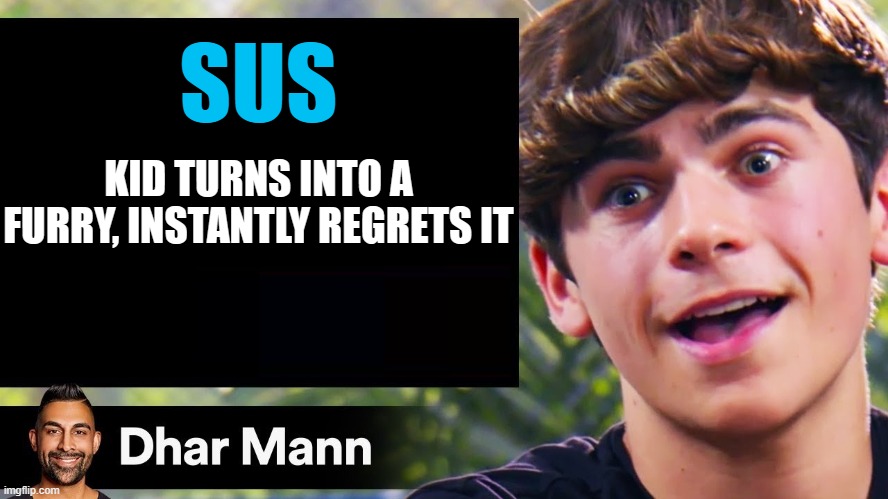 Dhar Mann Thumbnail Maker (Bully Edition) | SUS; KID TURNS INTO A FURRY, INSTANTLY REGRETS IT | image tagged in dhar mann thumbnail maker bully edition | made w/ Imgflip meme maker