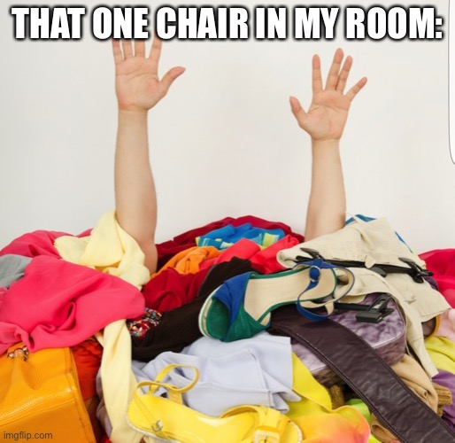 Cloth chair | THAT ONE CHAIR IN MY ROOM: | image tagged in clothes,memes,relatable | made w/ Imgflip meme maker