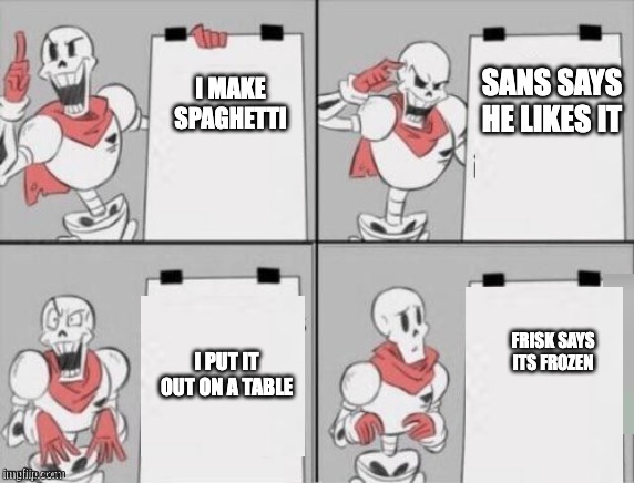Papyrus plan |  SANS SAYS HE LIKES IT; I MAKE SPAGHETTI; FRISK SAYS ITS FROZEN; I PUT IT OUT ON A TABLE | image tagged in papyrus plan | made w/ Imgflip meme maker