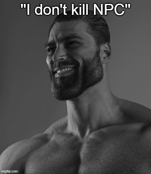 I Won't Do That | ''I don't kill NPC'' | image tagged in giga chad | made w/ Imgflip meme maker