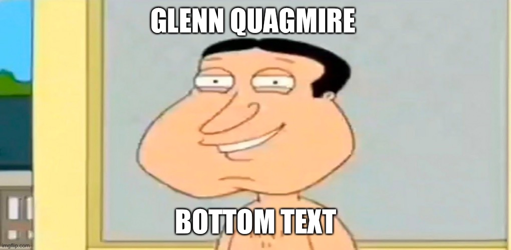 Glenn Quagmire (Bottom Text) | GLENN QUAGMIRE; BOTTOM TEXT | image tagged in quagmire family guy | made w/ Imgflip meme maker
