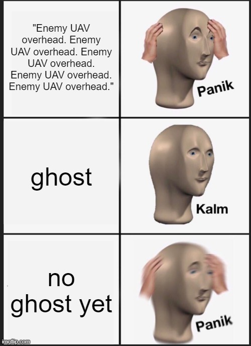 mw2 | "Enemy UAV overhead. Enemy UAV overhead. Enemy UAV overhead. Enemy UAV overhead. Enemy UAV overhead."; ghost; no ghost yet | image tagged in memes,panik kalm panik | made w/ Imgflip meme maker