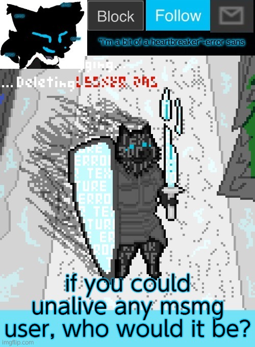 i said unalive bc kys rule | if you could unalive any msmg user, who would it be? | image tagged in theonlyrandomdoggo's errortale temp | made w/ Imgflip meme maker