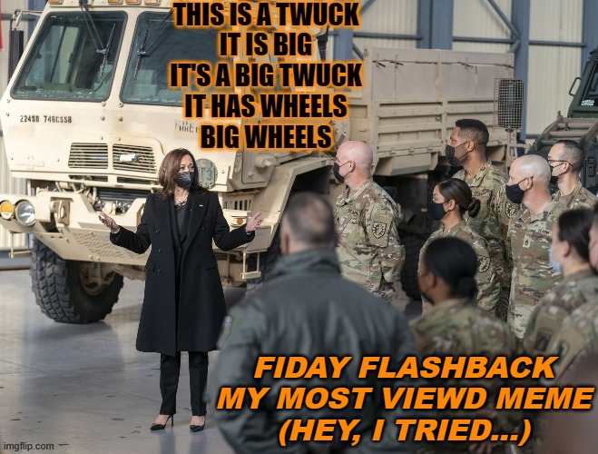 FIDAY FLASHBACK
MY MOST VIEWD MEME
(HEY, I TRIED...) | made w/ Imgflip meme maker