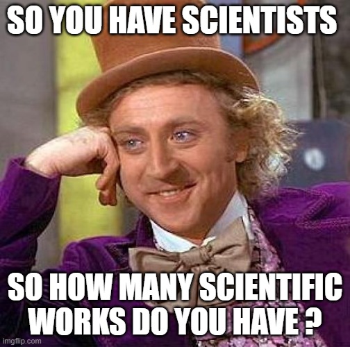 condescendin iran | SO YOU HAVE SCIENTISTS; SO HOW MANY SCIENTIFIC WORKS DO YOU HAVE ? | image tagged in memes,creepy condescending wonka,iran,persia,persian | made w/ Imgflip meme maker