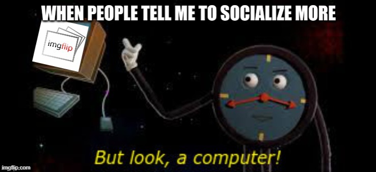 look a computor | image tagged in oh no,computer,funny meme | made w/ Imgflip meme maker