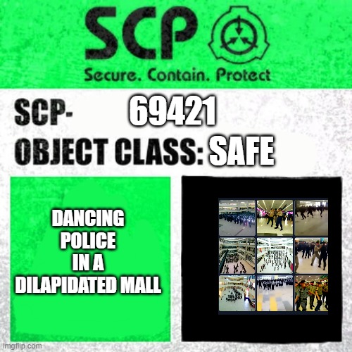 Dancing police in a dilapidated mall. | SAFE; 69421; DANCING POLICE IN A DILAPIDATED MALL | image tagged in scp label template safe | made w/ Imgflip meme maker