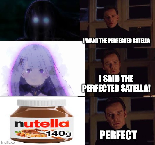 I want the real | I WANT THE PERFECTED SATELLA; I SAID THE PERFECTED SATELLA! PERFECT | image tagged in i want the real,Re_Zero | made w/ Imgflip meme maker