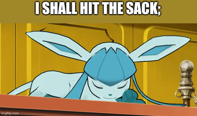 Form of speech | I SHALL HIT THE SACK; | image tagged in sleeping glaceon | made w/ Imgflip meme maker