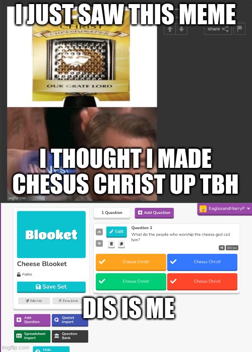 HOW DIS POSSIBLÉ | I JUST SAW THIS MEME; I THOUGHT I MADE CHESUS CHRIST UP TBH; DIS IS ME | image tagged in custom template,funny memes | made w/ Imgflip meme maker