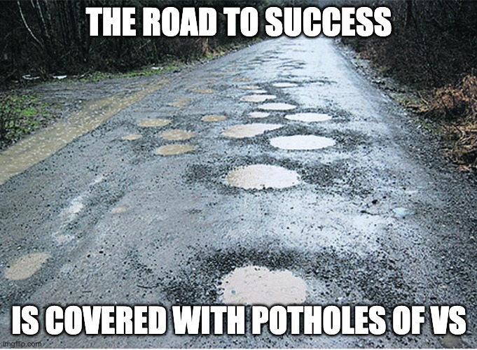 potholes | THE ROAD TO SUCCESS; IS COVERED WITH POTHOLES OF VS | image tagged in potholes,work | made w/ Imgflip meme maker