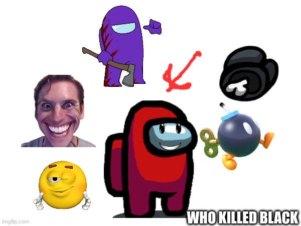 who killed black | WHO KILLED BLACK | image tagged in sus | made w/ Imgflip meme maker