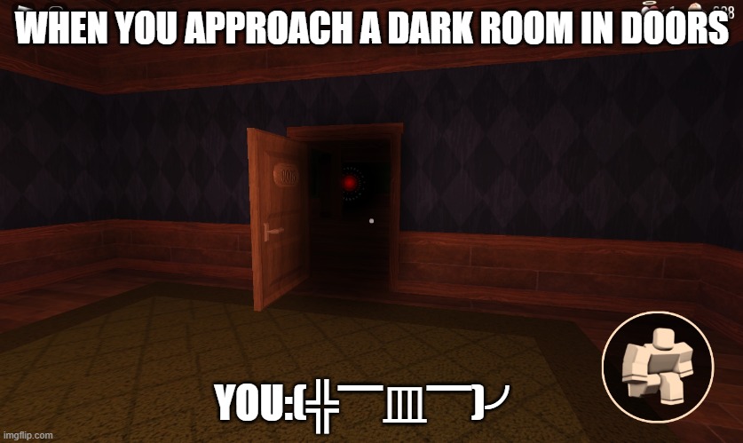 The Teeth | WHEN YOU APPROACH A DARK ROOM IN DOORS; YOU:(╬▔皿▔)╯ | image tagged in the teeth | made w/ Imgflip meme maker