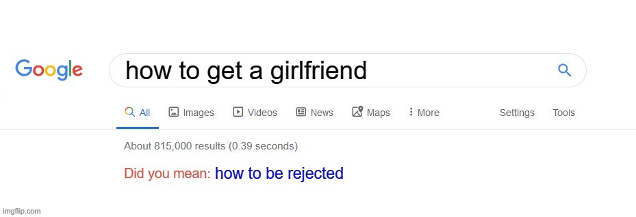 yeouch | how to get a girlfriend; how to be rejected | image tagged in did you mean | made w/ Imgflip meme maker
