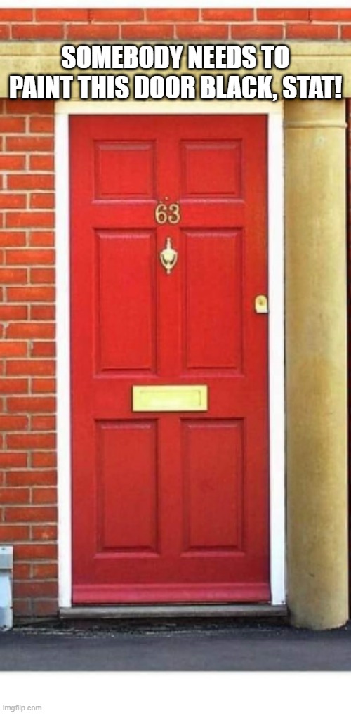 I See a Red Door... | SOMEBODY NEEDS TO PAINT THIS DOOR BLACK, STAT! | image tagged in the rolling stones | made w/ Imgflip meme maker