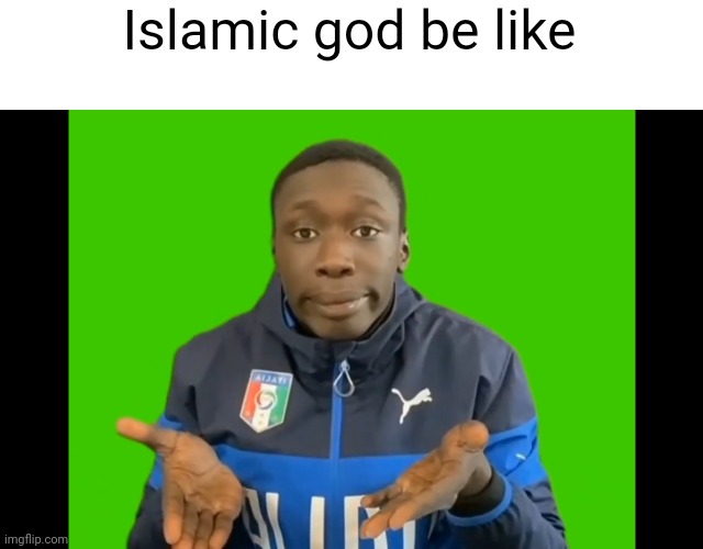 God | Islamic god be like | image tagged in god | made w/ Imgflip meme maker