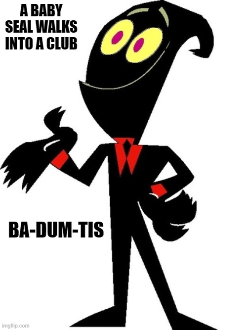 joke | A BABY SEAL WALKS INTO A CLUB; BA-DUM-TIS | image tagged in billy and mandy,joke | made w/ Imgflip meme maker