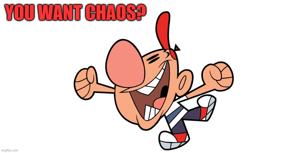 Billy and Mandy | YOU WANT CHAOS? | image tagged in billy and mandy | made w/ Imgflip meme maker