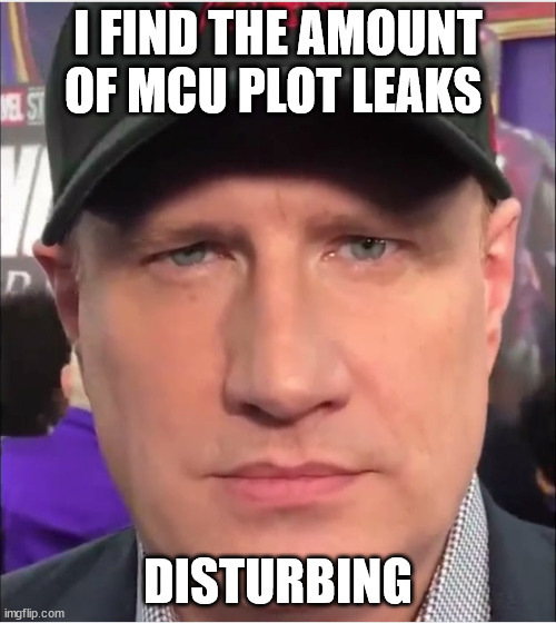 Kevin Feige hates plot leaks | I FIND THE AMOUNT OF MCU PLOT LEAKS; DISTURBING | image tagged in kevin feige angry | made w/ Imgflip meme maker