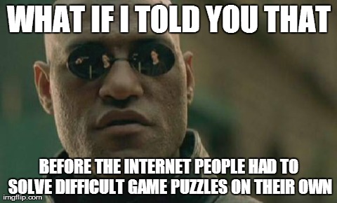 Matrix Morpheus | WHAT IF I TOLD YOU THAT BEFORE THE INTERNET PEOPLE HAD TO SOLVE DIFFICULT GAME PUZZLES ON THEIR OWN | image tagged in memes,matrix morpheus,AdviceAnimals | made w/ Imgflip meme maker