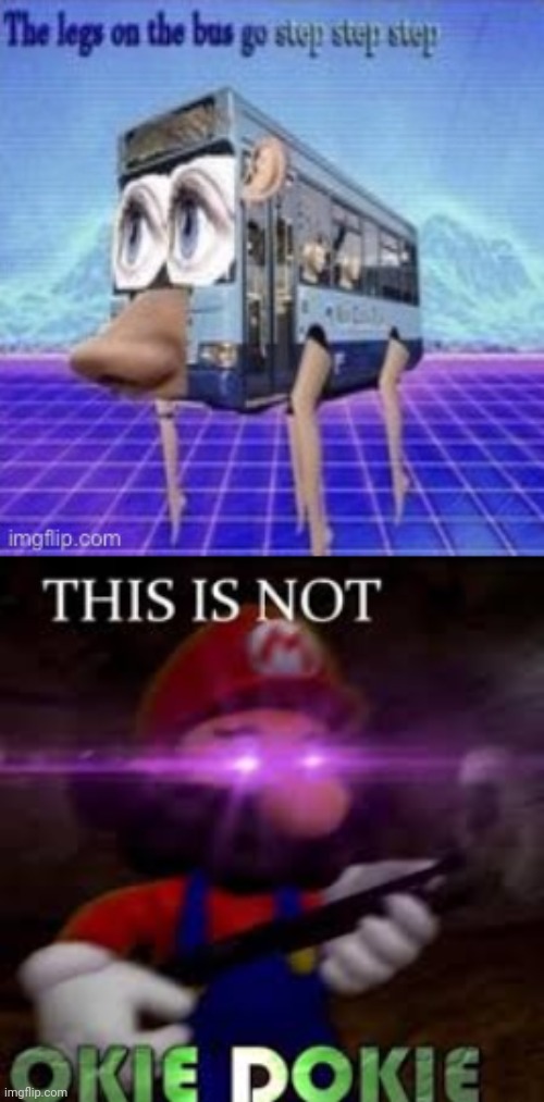 Thanks I hate it now | image tagged in the legs on the bus go step step,this is not okie dokie | made w/ Imgflip meme maker