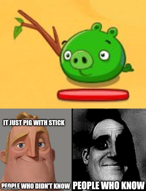 Alpha pig | IT JUST PIG WITH STICK; PEOPLE WHO DIDN'T KNOW; PEOPLE WHO KNOW | image tagged in traumatized mr incredible | made w/ Imgflip meme maker