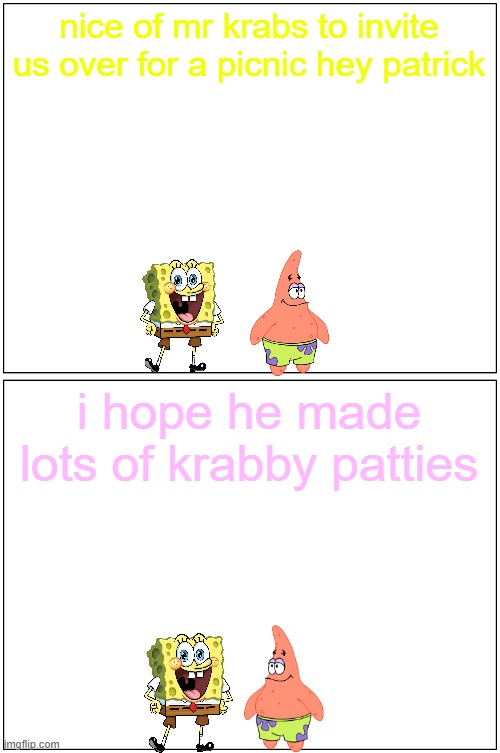 nice of mr krabs to invite us over for a picnic hey patrick? | nice of mr krabs to invite us over for a picnic hey patrick; i hope he made lots of krabby patties | image tagged in memes,blank comic panel 1x2,spongebob,references,hotel mario,meme parody | made w/ Imgflip meme maker