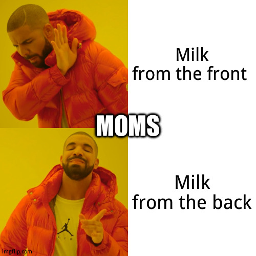 Mom be like | Milk from the front; MOMS; MOMS; Milk from the back | image tagged in memes,drake hotline bling | made w/ Imgflip meme maker