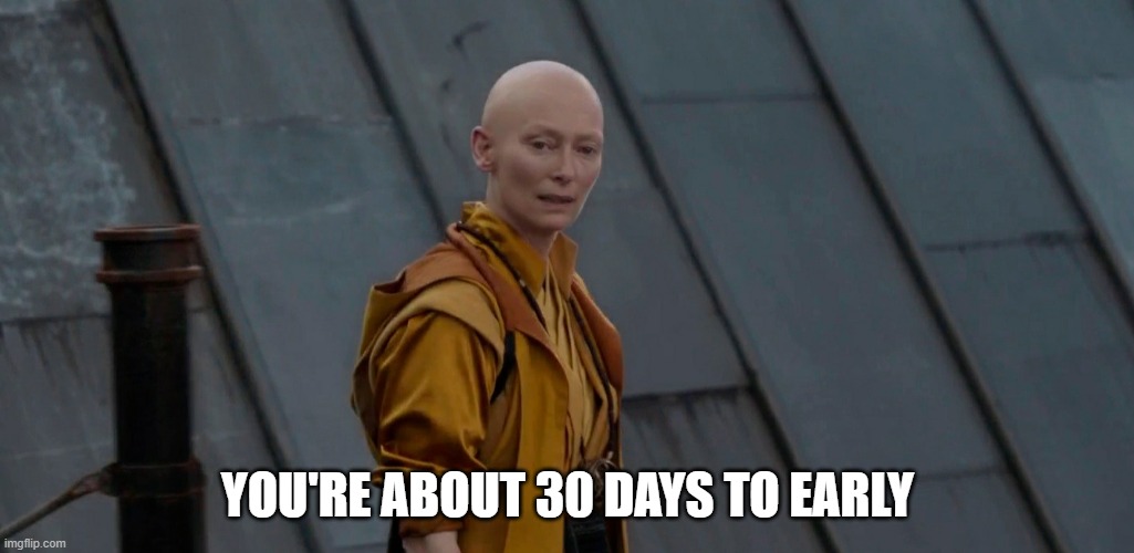 Youre about 2 years early | YOU'RE ABOUT 30 DAYS TO EARLY | image tagged in youre about 2 years early | made w/ Imgflip meme maker