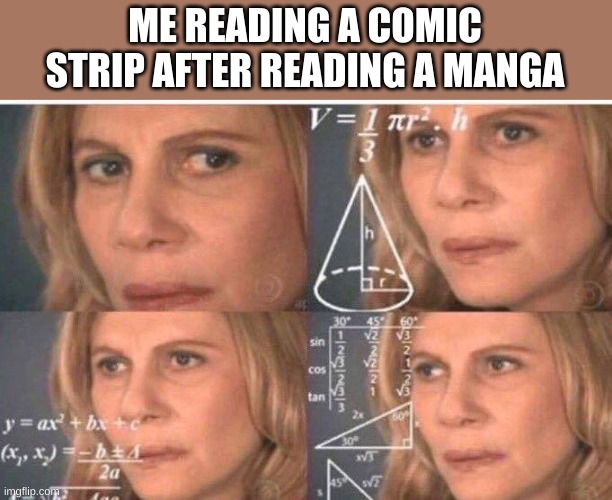 Math lady/Confused lady | ME READING A COMIC STRIP AFTER READING A MANGA | image tagged in math lady/confused lady | made w/ Imgflip meme maker