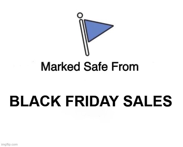 Marked safe from Black Friday | BLACK FRIDAY SALES | image tagged in marked safe flag,black friday | made w/ Imgflip meme maker