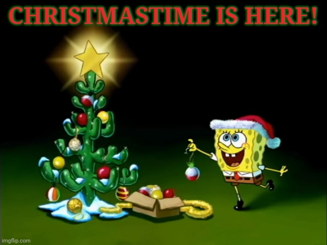 IMO christmastime starts on black friday | CHRISTMASTIME IS HERE! | image tagged in spongebob christmas tree | made w/ Imgflip meme maker