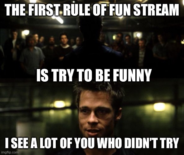 It’s because they moved the servers to Ohio | THE FIRST RULE OF FUN STREAM; IS TRY TO BE FUNNY; I SEE A LOT OF YOU WHO DIDN’T TRY | image tagged in first rule of the fight club,funny | made w/ Imgflip meme maker