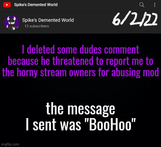 Spike Announcement Template | I deleted some dudes comment because he threatened to report me to the horny stream owners for abusing mod; the message I sent was "BooHoo" | image tagged in spike announcement template | made w/ Imgflip meme maker