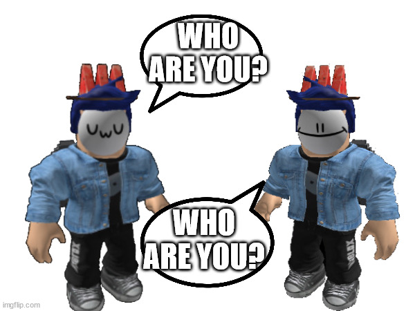 WHO ARE YOU? WHO ARE YOU? | made w/ Imgflip meme maker