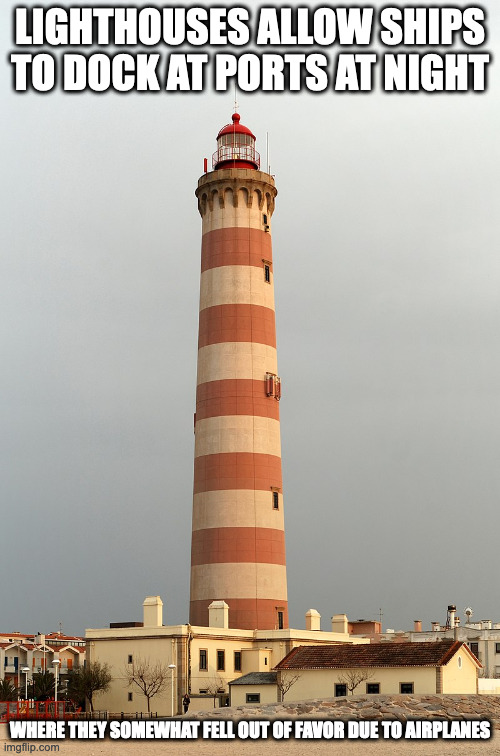 Lighthouse | LIGHTHOUSES ALLOW SHIPS TO DOCK AT PORTS AT NIGHT; WHERE THEY SOMEWHAT FELL OUT OF FAVOR DUE TO AIRPLANES | image tagged in lighthouse,memes | made w/ Imgflip meme maker