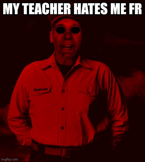 Starved Kewlew | MY TEACHER HATES ME FR | image tagged in starved kewlew | made w/ Imgflip meme maker