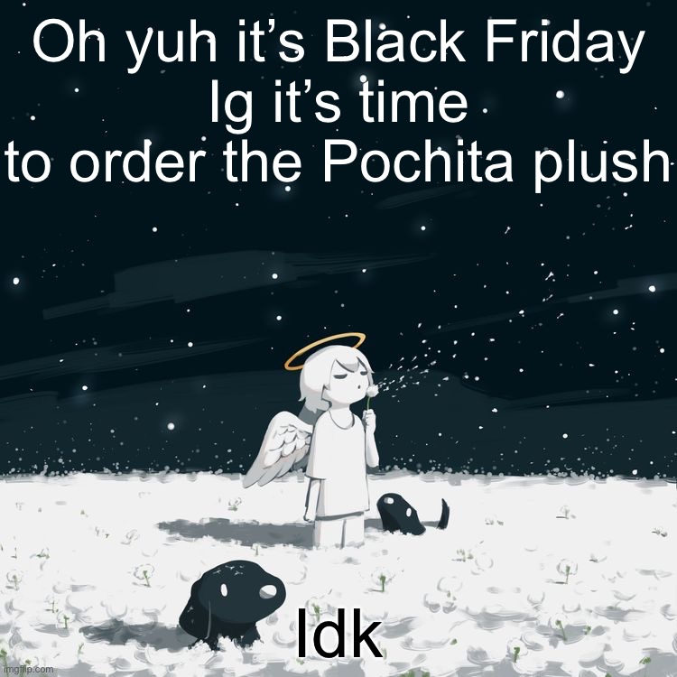 Avogado6 | Oh yuh it’s Black Friday
Ig it’s time to order the Pochita plush; Idk | image tagged in avogado6 | made w/ Imgflip meme maker
