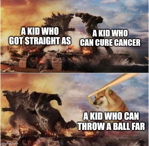 College be like ... | A KID WHO GOT STRAIGHT AS; A KID WHO CAN CURE CANCER; A KID WHO CAN THROW A BALL FAR | image tagged in kong godzilla doge | made w/ Imgflip meme maker