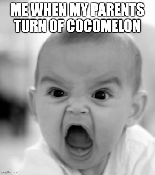 The ultimate sign of regret | ME WHEN MY PARENTS TURN OF COCOMELON | image tagged in memes,angry baby | made w/ Imgflip meme maker