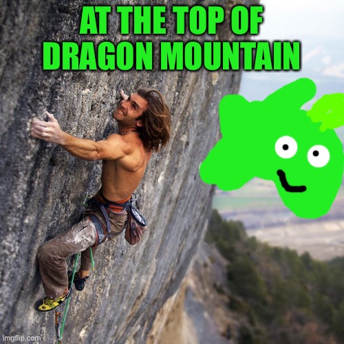 Mountain climber | AT THE TOP OF DRAGON MOUNTAIN | image tagged in mountain climber,the backyardigans,dragon | made w/ Imgflip meme maker