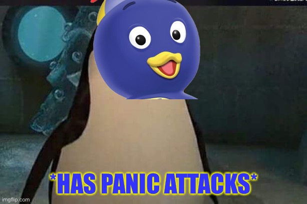 Pablo in a nutshell | *HAS PANIC ATTACKS* | image tagged in madagascar penguin,the backyardigans | made w/ Imgflip meme maker