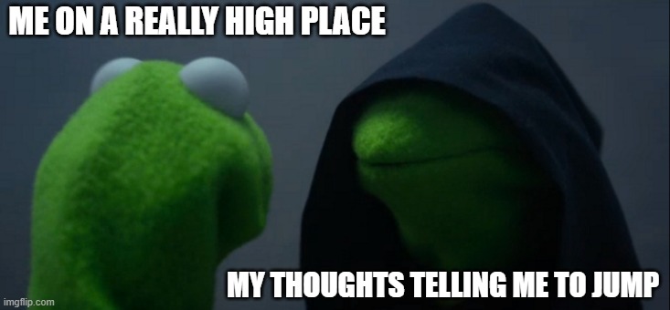 pickle | ME ON A REALLY HIGH PLACE; MY THOUGHTS TELLING ME TO JUMP | image tagged in memes,evil kermit | made w/ Imgflip meme maker