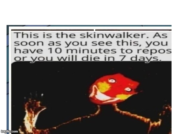 oh no | image tagged in skinwalker | made w/ Imgflip meme maker