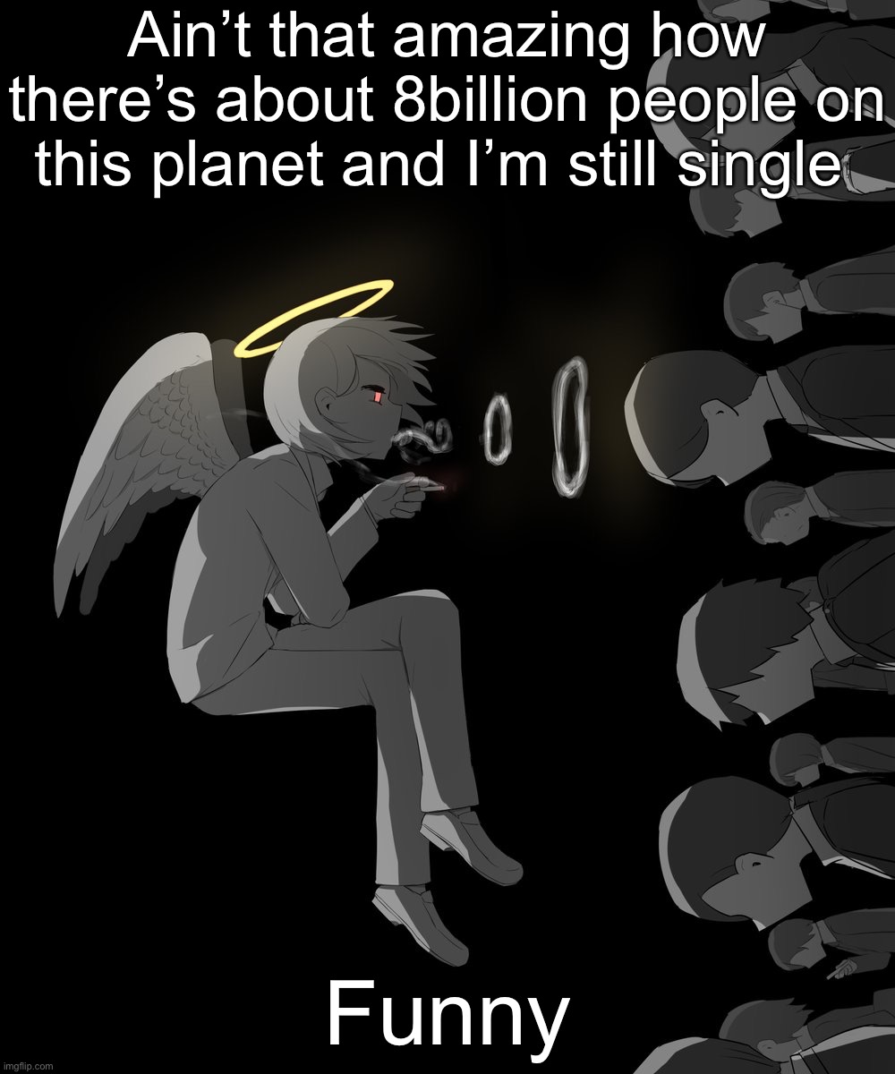 Avogado6 depression | Ain’t that amazing how there’s about 8billion people on this planet and I’m still single; Funny | image tagged in avogado6 depression | made w/ Imgflip meme maker