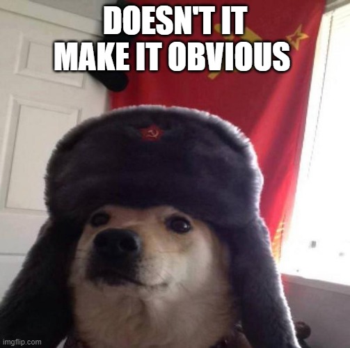 Russian Doge | DOESN'T IT MAKE IT OBVIOUS | image tagged in russian doge | made w/ Imgflip meme maker