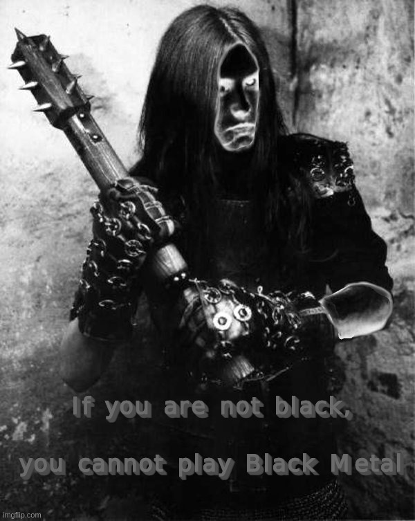 Black Metal Burzum | image tagged in black,metal,burzum,varg,vikernes,weapon | made w/ Imgflip meme maker