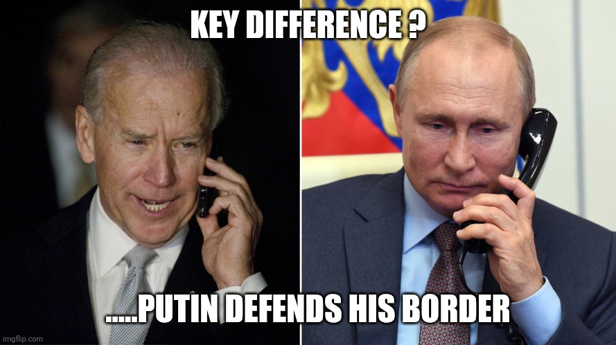 Tale of 2 dictators | KEY DIFFERENCE ? .....PUTIN DEFENDS HIS BORDER | image tagged in biden-putin | made w/ Imgflip meme maker