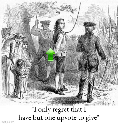 Nathan Hale | "I only regret that I have but one upvote to give" | image tagged in nathan hale | made w/ Imgflip meme maker