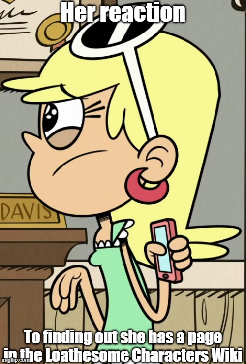 Leni's reaction to Loathesome Characters Wiki | Her reaction; To finding out she has a page in the Loathesome Characters Wiki | image tagged in the loud house | made w/ Imgflip meme maker